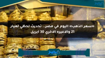 «سعر الذهب» اليوم في مصر.. تحديث لحظي لعيار 21 والأعيرة الأخرى 30 إبريل